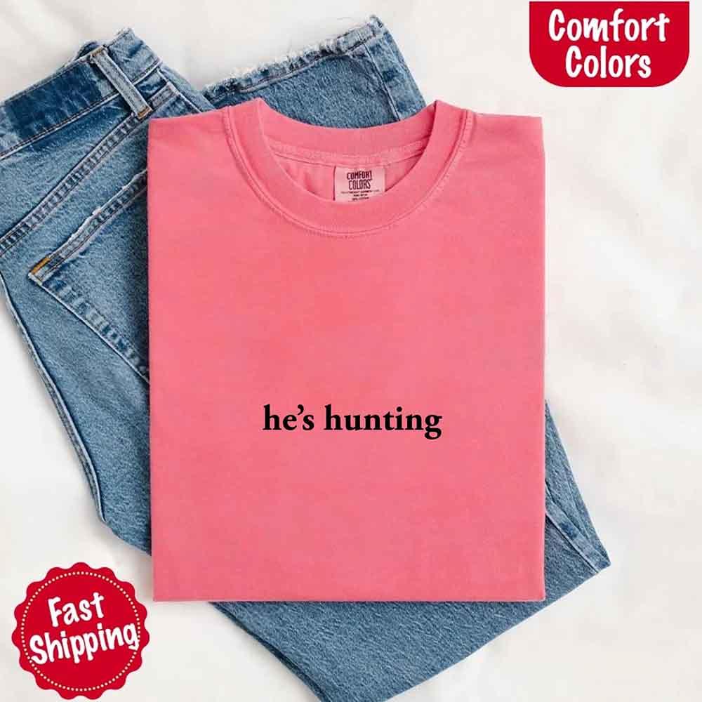 Comfort Colors "He’s Hunting" T-shirt